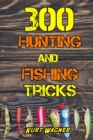300 Hunting and Fishing Tricks : Hunt, Track, Shoot, Cook, and Fish Like a Pro - Book