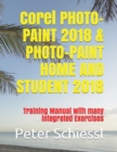 Corel PHOTO-PAINT 2018 & PHOTO-PAINT HOME AND STUDENT 2018 : Training Manual with many integrated Exercises - Book