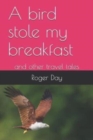 A bird stole my breakfast : and other travel tales - Book