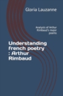 Understanding french poetry : Arthur Rimbaud: Analysis of Arthur Rimbaud's major poems - Book