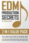 Edm Production Secrets (2 in 1 Value Pack) : The Ultimate Melody Guide & EDM Mixing Guide (How to Make Awesome Melodies without Knowing Music Theory & How to Mix Like a Pro with 12 EDM Mixing Secrets) - Book