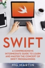 Swift : A Comprehensive Intermediate Guide to Learn and Master the Concept of Swift Programming - Book