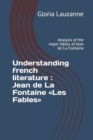 Understanding french literature : Jean de La Fontaine Les Fables: Analysis of the major fables of Jean de La Fontaine - Book