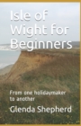 Isle of Wight for Beginners : From one holidaymaker to another - Book