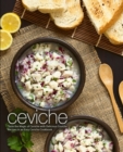 Ceviche : Taste the Magic of Ceviche with Delicious Ceviche Recipes in an Easy Ceviche Cookbook - Book