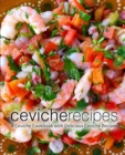 Ceviche Recipes : A Ceviche Cookbook with Delicious Ceviche Recipes - Book