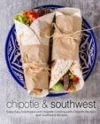 Chipotle & Southwest : Enjoy Easy Southwest and Chipotle Cooking with Chipotle Recipes and Southwest Recipes - Book
