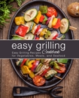 Easy Grilling Cookbook : Easy Grilling Recipes for Vegetables, Meats, and Seafood - Book