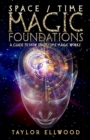 Space/Time Magic Foundations : A Guide to How Space/Time Magic Works - Book
