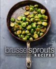 Brussel Sprouts Recipes : A Brussel Sprouts Cookbook with Delicious Brussels Sprouts Recipes - Book