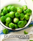 Brussel Sprouts Cookbook : Delicious Brussel Sprouts Recipes in a Simple Brussel Sprouts Cookbook - Book