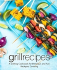 Grill Recipes : A Grilling Cookbook for Delicious and Fun Backyard Cooking - Book