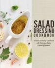 Salad Dressing Cookbook : A Salad Dressing Cookbook with Delicious Salad Dressing Recipes - Book