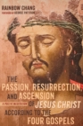 The Passion, Resurrection, and Ascension of Jesus Christ According to the Four Gospels - Book