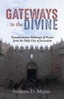 Gateways to the Divine : Transformative Pathways of Prayer from Jerusal - Book