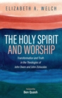 The Holy Spirit and Worship : Transformation and Truth in the Theologies of John Owen and John Zizioulas - Book