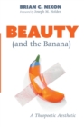 Beauty (and the Banana) : A Theopoetic Aesthetic - Book