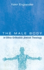 The Male Body in Ultra-Orthodox Jewish Theology - Book