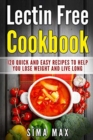 Lectin Free Cookbook : Quick and Easy Recipes To Help You Lose Weight And Live Longer - Book