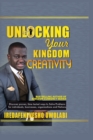 Unlocking Your Kingdom Creativity : Discover proven, time tested ways to Solve Problems for individuals, businesses, organizations and Nations. - Book