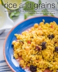 Rice and Grains : A Rice Cookbook with Delicious Rice Recipes, Brown Rice Recipes, Quinoa Recipes, and More - Book