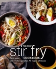 The New Stir Fry Cookbook : Delicious Stir Fry Recipes for All Types of Meals - Book