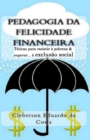 Pedagogia da Felicidade Financeira : Taticas para resistir a exclusao socioeconomica e/ou superar a pobreza - Book