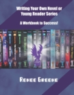 Writing Your Own Novel or Young Reader Series : A Workbook to Success - Book