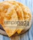 Empanada Cookbook : Delicious Empanada Recipes that Everyone Will Love in an Easy Empanada Cookbook - Book