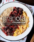 Granola Cookbook : Discover Delicious Granola Recipes in an Easy Granola Cookbook - Book