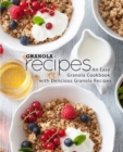 Granola Recipes : An Easy Granola Cookbook with Delicious Granola Recipes - Book