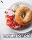 Lunch or Brunch! : Discover Versatile Recipes that Can Be Enjoyed for Lunch or Brunch - Book