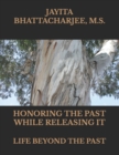 Honoring The Past While Releasing It : Life Beyond The Past - Book