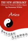 The New Astrology Aries : Aries Combined with All Chinese Animal Signs: The New Astrology by Sun Signs - Book