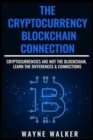 The Cryptocurrency - Blockchain Connection : Cryptocurrencies Are Not The Blockchain, Learn The Differences & Connections - Book