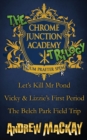 The Chrome Junction Academy Trilogy (Let's Kill Mr. Pond / Vicky & Lizzie's First Period / The Belch Park Field Trip) - Book