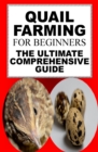 Quail Farming For Beginners : The Ultimate Comprehensive Guide - Book