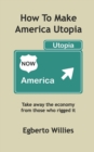 How to make America Utopia : Take away the economy from those who rigged it - Book