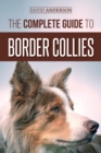 The Complete Guide to Border Collies : Training, teaching, feeding, raising, and loving your new Border Collie puppy - Book