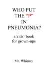 Who Put the P in Pneumonia? : A Kid's Book for Grown-ups - Book
