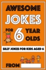 Awesome Jokes For 6 Year Olds : Silly Jokes for Kids Aged 6 - Book