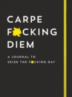 Carpe F*cking Diem Journal : Seize the F*cking Day - Book