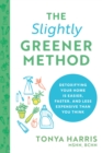 The Slightly Greener Method : Detoxifying Your Home Is Easier, Faster, and Less Expensive than You Think - Book