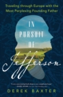 In Pursuit of Jefferson : Traveling through Europe with the Most Perplexing Founding Father - Book