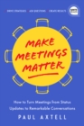 Make Meetings Matter : How to Turn Meetings from Status Updates to Remarkable Conversations - eBook