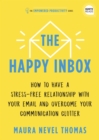 The Happy Inbox : How to Have a Stress-Free Relationship with Your Email and Overcome Your Communication Clutter - Book