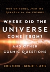 Where Did the Universe Come From? And Other Cosmic Questions : Our Universe, from the Quantum to the Cosmos - eBook