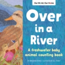 Over in a River : A freshwater baby animal counting book - Book