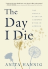 The Day I Die : The Untold Story of Assisted Dying in America - Book