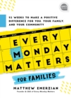 Every Monday Matters for Families : 52-Weeks to Make a Positive Difference in You, Your Family, and Your Community - eBook